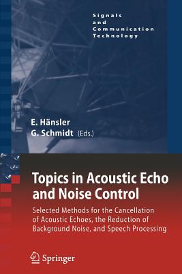 Topics in Acoustic Echo and Noise Control: Selected Methods for the Cancellation of Acoustical Echoes, the Reduction of Background Noise, and Speech Processing - Hnsler, Eberhard (Editor), and Schmidt, Gerhard (Editor)