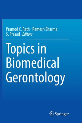 Topics in Biomedical Gerontology - Rath, Pramod C (Editor), and Sharma, Ramesh (Editor), and Prasad, S (Editor)