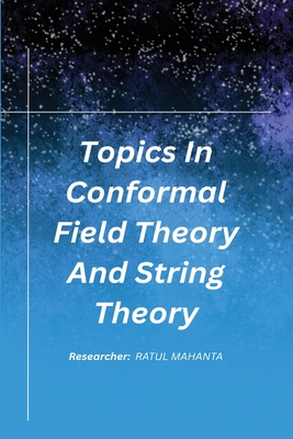 Topics In Conformal Field Theory And String Theory - Ratul Mahanta, R