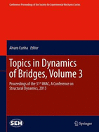 Topics in Dynamics of Bridges, Volume 3: Proceedings of the 31st Imac, a Conference on Structural Dynamics, 2013