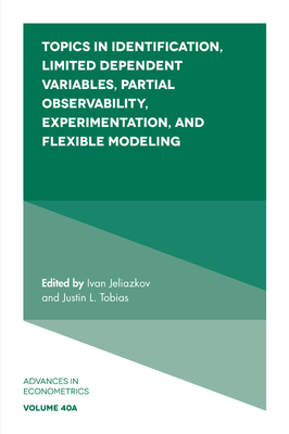 Topics in Identification, Limited Dependent Variables, Partial Observability, Experimentation, and Flexible Modeling - Jeliazkov, Ivan (Editor), and Tobias, Justin (Editor)