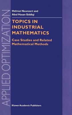 Topics in Industrial Mathematics: Case Studies and Related Mathematical Methods - Neunzert, H, and Siddiqi, Abul Hasan