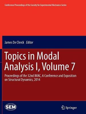 Topics in Modal Analysis I, Volume 7: Proceedings of the 32nd Imac, a Conference and Exposition on Structural Dynamics, 2014 - De Clerck, James (Editor)