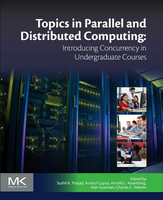 Topics in Parallel and Distributed Computing - Prasad, Sushil (Editor), and Gupta, Anshul (Editor), and Rosenberg, Arnold
