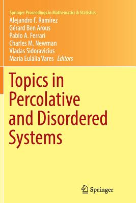 Topics in Percolative and Disordered Systems - Ramrez, Alejandro F (Editor), and Ben Arous, Grard (Editor), and Ferrari, Pablo a (Editor)