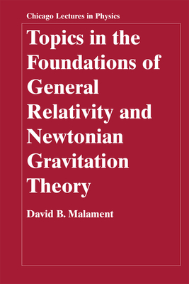 Topics in the Foundations of General Relativity and Newtonian Gravitation Theory - Malament, David B.
