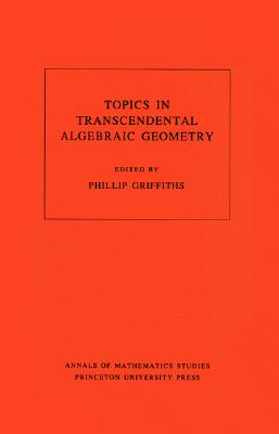 Topics in Transcendental Algebraic Geometry. (Am-106), Volume 106 - Griffiths, Phillip A (Editor)