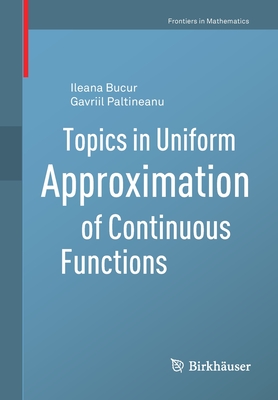 Topics in Uniform Approximation of Continuous Functions - Bucur, Ileana, and Paltineanu, Gavriil