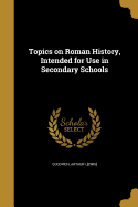 Topics on Roman History, Intended for Use in Secondary Schools