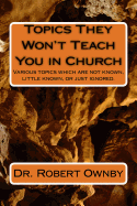 Topics They Won't Teach You in Church: Various Topics Which Are Not Known, Little Known, or Just Ignored.