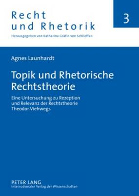 Topik Und Rhetorische Rechtstheorie: Eine Untersuchung Zu Rezeption Und Relevanz Der Rechtstheorie Theodor Viehwegs - Gr?fin Von Schlieffen, Katharina (Editor), and Launhardt, Agnes