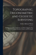 Topographic, Trigonometric and Geodetic Surveying: Including Geographic, Exploratory, and Military Mapping, With Hints On Camping, Emergency Surgery, and Photography