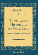 Topographie Historique Du Vieux Paris: Region Du Faubourg Saint-Germain (Classic Reprint)