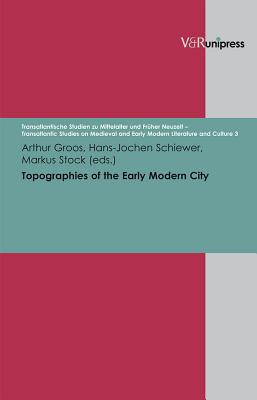 Topographies of the Early Modern City - Groos, Arthur (Series edited by), and Schiewer, Hans-Jochen (Series edited by), and Stock, Markus (Editor)