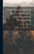 Topographische Beschreibung Der Provinz Pommern: Mit Einer Statistischen Uebersicht