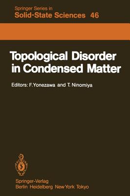 Topological Disorder in Condensed Matter: Proceedings of the Fifth Taniguchi International Symposium, Shimoda, Japan, November 2-5, 1982 - Yonezawa, F (Editor), and Ninomiya, T (Editor)