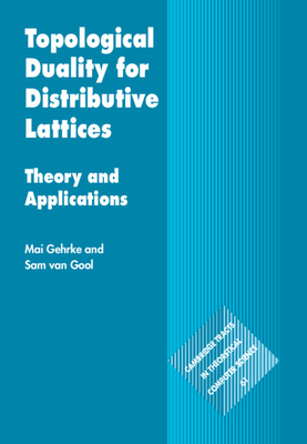 Topological Duality for Distributive Lattices: Theory and Applications - Gehrke, Mai, and Van Gool, Sam