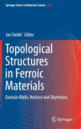 Topological Structures in Ferroic Materials: Domain Walls, Vortices and Skyrmions