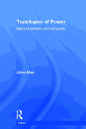 Topologies of Power: Beyond Territory and Networks