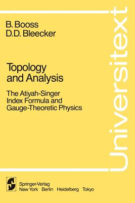 Topology and Analysis: The Atiyah-Singer Index Formula and Gauge-Theoretic Physics - Booss, Bernhelm, and Booss, B, and Bleecker, D D (Translated by)