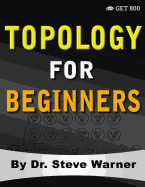 Topology for Beginners: A Rigorous Introduction to Set Theory, Topological Spaces, Continuity, Separation, Countability, Metrizability, Compactness, Connectedness, Function Spaces, and Algebraic Topology