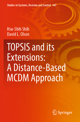 TOPSIS and its Extensions: A Distance-Based MCDM Approach - Shih, Hsu-Shih, and Olson, David L.