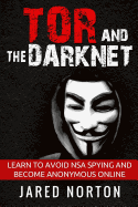Tor and the Dark Net: Learn to Avoid Nsa Spying and Become Anonymous Online