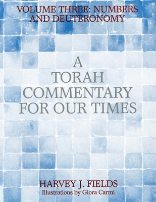 Torah Commentary for Our Times: Volume III: Numbers and Deuteronomy - Fields, Harvey J