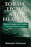 Torah, Light and Healing: Mystical Insights Into Healing Based on the Hebrew Language