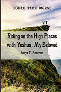 Torah Time Digest: Riding on the High Places with Yeshua, My Beloved