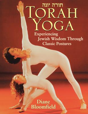 Torah Yoga: Experiencing Jewish Wisdom Through Classic Postures - Bloomfield, Diane