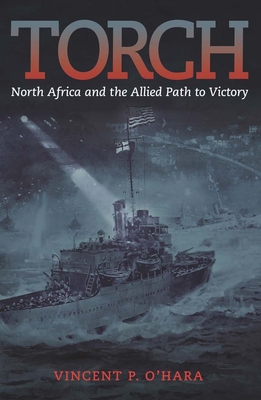 Torch: North Africa and the Allied Path to Victory - Ohara, Vincent