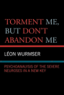 Torment Me, But Don't Abandon Me: Psychoanalysis of the Severe Neuroses in a New Key