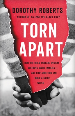 Torn Apart: How the Child Welfare System Destroys Black Families--And How Abolition Can Build a Safer World - Roberts, Dorothy
