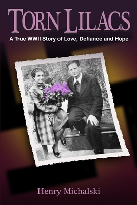 Torn Lilacs: A True WWII Story of Love, Defiance and Hope - Michalski, Henry