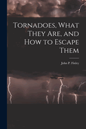 Tornadoes, What They Are, and How to Escape Them