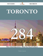 Toronto 284 Success Secrets - 284 Most Asked Questions on Toronto - What You Need to Know