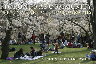 Toronto as Community: Fifty Years of Photographs - Pietropaolo, Vincenzo (Photographer)