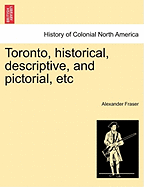 Toronto, Historical, Descriptive, and Pictorial, Etc