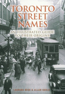 Toronto Street Names: An Illustrated Guide to Their Origins - Wise, Leonard, and Gould, Allan