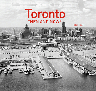 Toronto Then and Now - Taylor, Doug