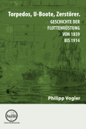 Torpedos, U-Boote, Zerstorer.: Geschichte Der Flottenrustung Von 1859 Bis 1914