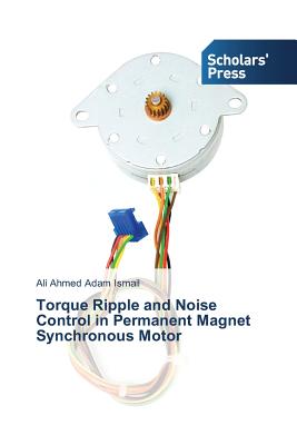 Torque Ripple and Noise Control in Permanent Magnet Synchronous Motor - Ismail Ali Ahmed Adam