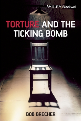 Torture and the Ticking Bomb - Brecher, Bob