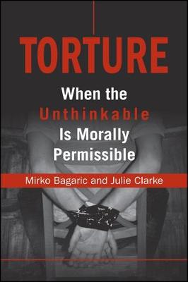 Torture: When the Unthinkable Is Morally Permissible - Bagaric, Mirko, and Clarke, Julie, Mrs.