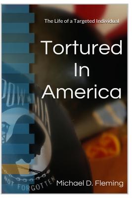 Tortured In America: The Life of a Targeted Individual - Fleming, Michael