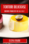 Torturi Delicioase: Bucurii ?ndulcite de la A la Z