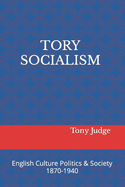 Tory Socialism in English Culture Society and Politics 1870-1940