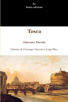 Tosca - Puccini, Giacomo, and Giacosa, Giuseppe, and Illica, Luigi