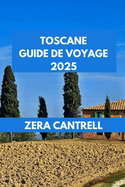 Toscane Guide de Voyage 2025: L'exp?rience toscane: conseils essentiels, attractions uniques et favoris locaux.